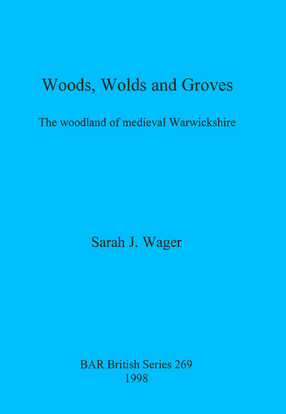 Cover image for Woods, Wolds and Groves: The woodland of medieval Warwickshire