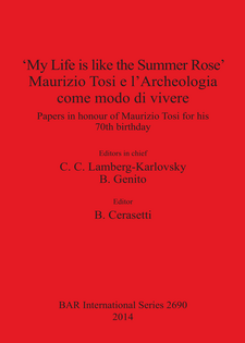 Cover image for &#39;My Life is like the Summer Rose&#39; Maurizio Tosi e l&#39;Archeologia come modo di vivere: Papers in honour of Maurizio Tosi for his 70th birthday