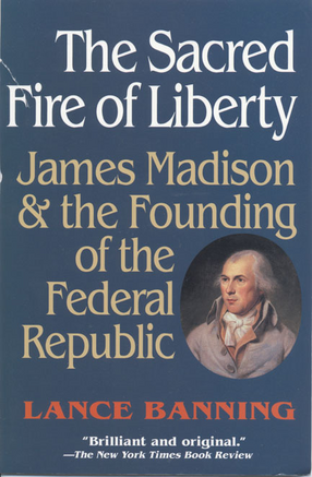 Cover image for The sacred fire of liberty: James Madison and the founding of the federal republic