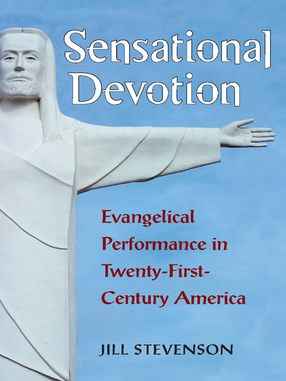Cover image for Sensational Devotion: Evangelical Performance in Twenty-First-Century America