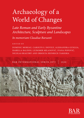 Cover image for Archaeology of a World of Changes. Late Roman and Early Byzantine Architecture, Sculpture and Landscapes: Selected Papers from the 23rd International Congress of Byzantine Studies (Belgrade, 22–27 August 2016) – In memoriam Claudiae Barsanti