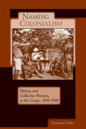 Cover image for Naming colonialism: history and collective memory in the Congo, 1870-1960