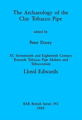 Cover image for The Archaeology of the Clay Tobacco Pipe XI: Seventeenth and Eighteenth Century Tyneside Tobacco Pipe Makers and Tobacconists
