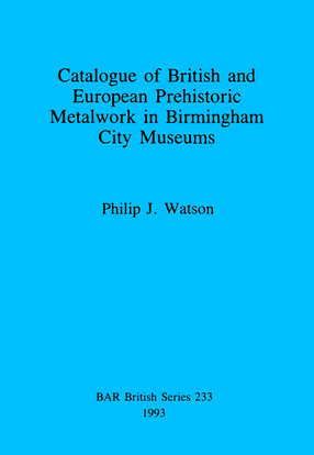 Cover image for Catalogue of British and European Prehistoric Metalwork in Birmingham City Museums