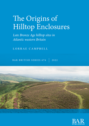 Cover image for The Origins of Hilltop Enclosures: Late Bronze Age hilltop sites in Atlantic western Britain