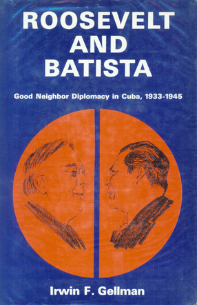Cover image for Roosevelt and Batista: good neighbor diplomacy in Cuba, 1933-1945