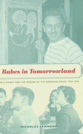 Cover image for Babes in tomorrowland: Walt Disney and the making of the American child, 1930-1960