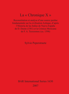 Cover image for La « Chronique X »: Reconstitution et analyse d&#39;une source perdue fondamentale sur la civilisation Aztèque, d&#39;après l&#39;Historia de las Indias de Nueva España de D. Durán (1581) et la Crónica Mexicana de F.A. Tezozomoc (ca. 1598)