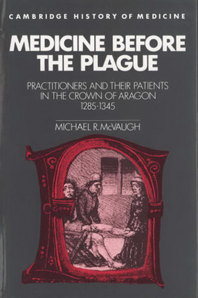 Cover image for Medicine before the plague: practitioners and their patients in the crown of Aragon, 1285-1345