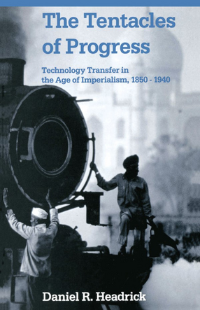 Cover image for The tentacles of progress: technology transfer in the age of imperialism, 1850-1940