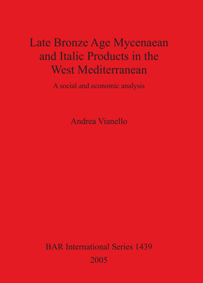 Cover image for Late Bronze Age Mycenaean and Italic Products in the West Mediterranean: A social and economic analysis