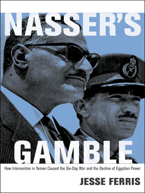 Cover image for Nasser’s Gamble: How Intervention in Yemen Caused the Six-Day War and the Decline of Egyptian Power