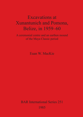 Cover image for Excavations at Xunantunich and Pomona Belize in 1959-1960: A ceremonial centre and an earthen mound of the Maya Classic period