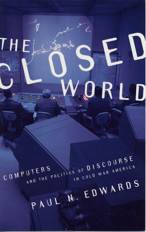 Cover image for The Closed World: Computers and the Politics of Discourse in Cold War America