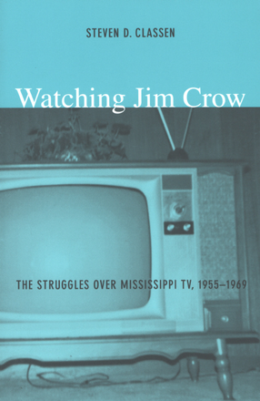 Cover image for Watching Jim Crow: the struggles over Mississippi TV, 1955-1969