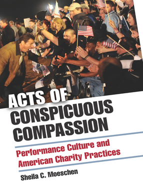 Cover image for Acts of Conspicuous Compassion: Performance Culture and American Charity Practices