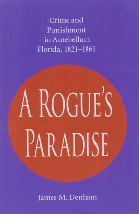 Cover image for A rogue&#39;s paradise: crime and punishment in Antebellum Florida, 1821-1861