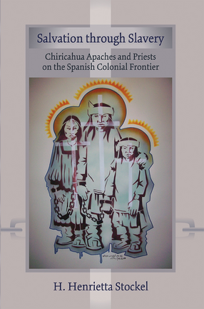 Cover image for Salvation through slavery: Chiricahua Apaches and priests on the Spanish colonial frontier