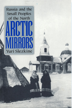 Cover image for Arctic mirrors: Russia and the small peoples of the North