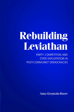 Cover image for Rebuilding Leviathan: party competition and state exploitation in post-communist democracies