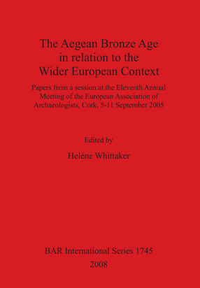 Cover image for The Aegean Bronze Age in relation to the Wider European Context: Papers from a session at the Eleventh Annual Meeting of the European Association of Archaeologists, Cork, 5-11 September 2005
