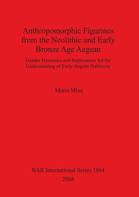 Cover image for Anthropomorphic Figurines from the Neolithic and Early Bronze Age Aegean: Gender Dynamics and Implications for the Understanding of Early Aegean Prehistory