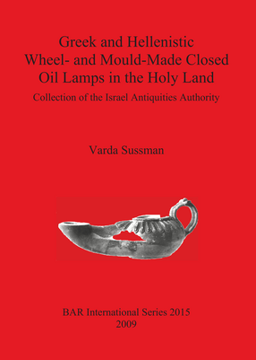 Cover image for Greek and Hellenistic Wheel- and Mould-Made Closed Oil Lamps in the Holy Land: Collection of the Israel Antiquities Authority