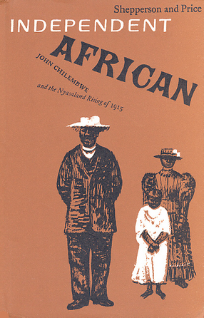 Cover image for Independent African: John Chilembwe and the origins, setting and significance of the Nyasaland native rising of 1915