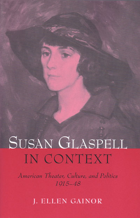 Cover image for Susan Glaspell in Context: American Theater, Culture, and Politics, 1915-48