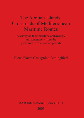 Cover image for The Aeolian Islands: Crossroads of Mediterranean Maritime Routes: A survey on their maritime archaeology and topography from the prehistoric to the Roman periods