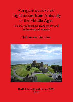 Cover image for Navigare necesse est: Lighthouses from Antiquity to the Middle Ages: History, architecture, iconography and archaeological remains