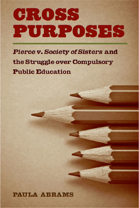 Cover image for Cross Purposes: Pierce v. Society of Sisters and the Struggle over Compulsory Public Education