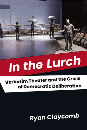 Cover image for In the Lurch: Verbatim Theater and the Crisis of Democratic Deliberation