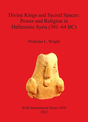 Cover image for Divine Kings and Sacred Spaces: Power and Religion in Hellenistic Syria (301-64 BC)