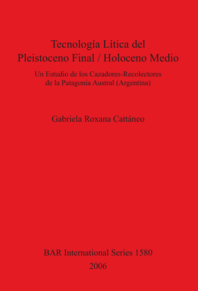 Cover image for Tecnología Lítica del Pleistoceno Final / Holoceno Medio: Un Estudio de los Cazadores-Recolectores de la Patagonia Austral (Argentina)
