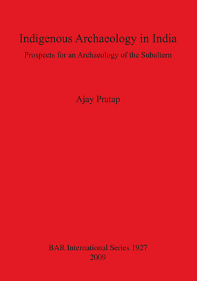 Cover image for Indigenous Archaeology in India: Prospects for an Archaeology of the Subaltern