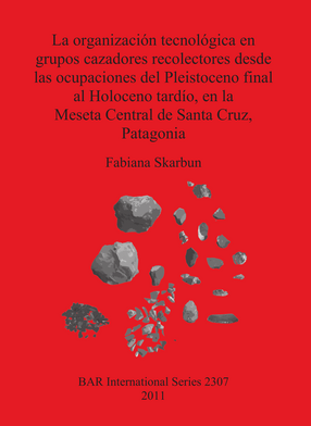 Cover image for La organización tecnológica en grupos cazadores recolectores desde las ocupaciones del Pleistoceno final al Holoceno tardío, en la Meseta Central de Santa Cruz, Patagonia