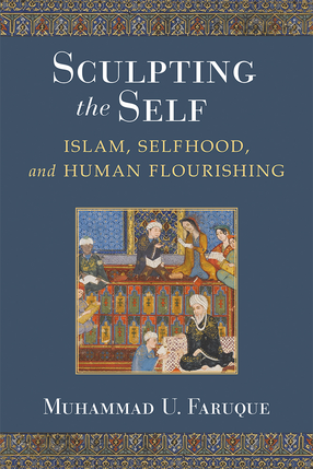Cover image for Sculpting the Self: Islam, Selfhood, and Human Flourishing