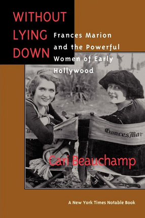 Cover image for Without lying down: Frances Marion and the powerful women of early Hollywood