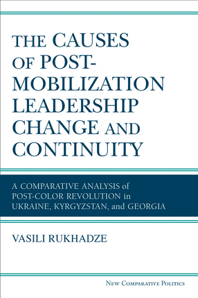 Cover image for The Causes of Post-Mobilization Leadership Change and Continuity: A Comparative Analysis of Post-Color Revolution in Ukraine, Kyrgyzstan, and Georgia