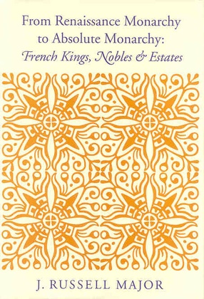 Cover image for From Renaissance monarchy to absolute monarchy: French kings, nobles, &amp; estates