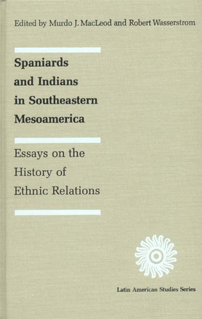 Cover image for Spaniards and Indians in southeastern Mesoamerica: essays on the history of ethnic relations