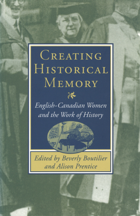 Cover image for Creating historical memory: English-Canadian women and the work of history