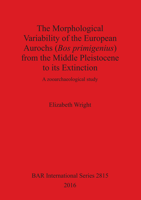 Cover image for The Morphological Variability of the European Aurochs (Bos primigenius) from the Middle Pleistocene to its Extinction: A zooarchaeological study
