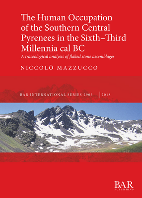 Cover image for The Human Occupation of the Southern Central Pyrenees in the Sixth–Third Millennia cal BC: A traceological analysis of flaked stone assemblages