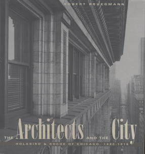 Cover image for The architects and the city: Holabird &amp; Roche of Chicago, 1880-1918