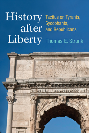 Cover image for History after Liberty: Tacitus on Tyrants, Sycophants, and Republicans