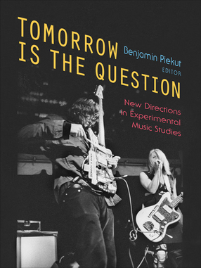 Cover image for Tomorrow Is the Question: New Directions in Experimental Music Studies