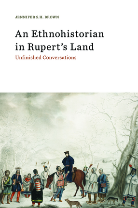 Cover image for An Ethnohistorian in Rupert&#39;s Land: Unfinished Conversations