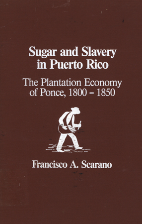 Cover image for Sugar and slavery in Puerto Rico: the plantation economy of Ponce, 1800-1850